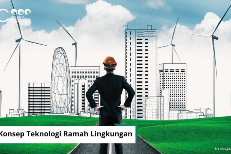 Konsep Teknologi Ramah Lingkungan – Indonesia Environment & Energy Center